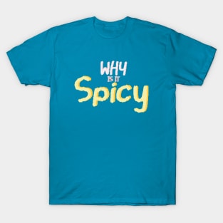 Why is it spicy? T-Shirt